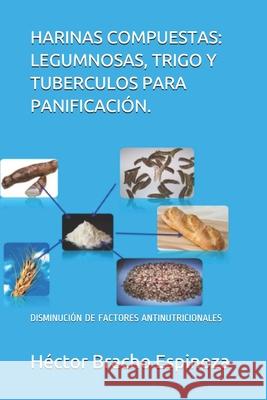 Harinas Compuestas: Legumnosas, Trigo Y Tuberculos Para Panificación.: Disminución de Factores Antinutricionales Bracho Romero, María Victoria 9789801292708