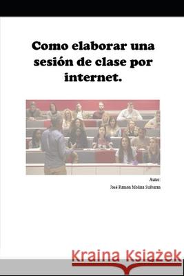 Como elaborar una sesión de clase por internet Molina, José Ramón 9789801296843