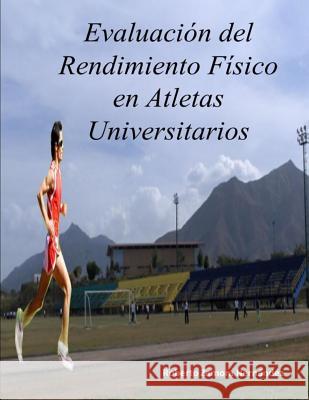 Evaluacion del Rendimiento Fisico en Atletas Universitarios Zamora Hernandez, Roberto 9789801299028