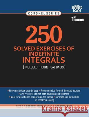 250 Solved Exercises of Indefinite Integrals: Includes theoretical basis Coronel López, Pablo Josué 9789801803881