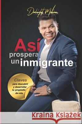 Así prospera un Inmigrante: Claves para descubrir y desarrollar tu propósito de vida Molina, Dwhight 9789801810551 Mi2020000136