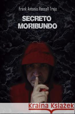 Secreto Moribundo Frank Antonio Rossell Trejo   9789801826279 Frank A. Rossell T.
