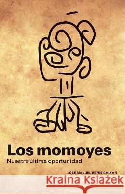 Los momoyes: nuestra última oportunidad Reyes Galván, José Manuel 9789801827542