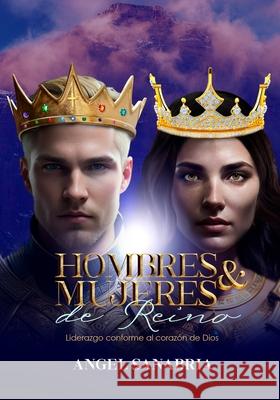 Hombres Y Mujeres de Reino: Liderazgo Conforme Al Corazón de Dios Editorial Vestigios, H+creativo Orlando Hernández, Angel Sanabria 9789801835868 Angel Sanabria