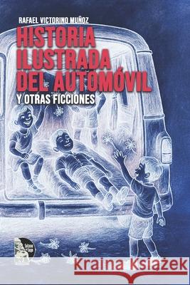 Historia Ilustrada del Autom?vil y otras ficciones Sultana del Lago Editores Rafael Victorino Mu?oz 9789801861225 Sultana del Lago Editores