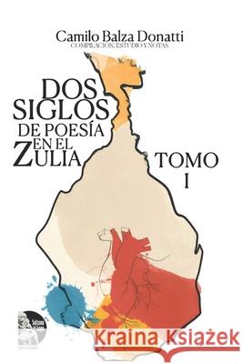 Dos siglos de poesia en el Zulia Sultana del Lago Editores Luis Peroz Camilo Balz 9789801861423 Sultana del Lago Editores