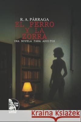 El perro y la zorra: Una novela para adultos Sultana del Lago Editores R. A. P?rraga 9789801862871 Sultana del Lago Editores