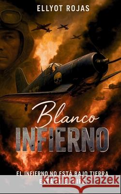 Infierno Blanco: El infierno no est? bajo tierra, est? en el aire Ellyot Rojas 9789801868019 Rojas Ellyot