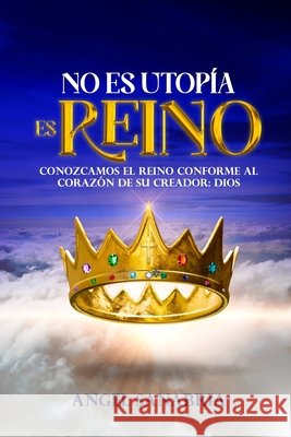 No Es Utop?a, Es Reino: Conozcamos El Reino Conforme Al Coraz?n de Su Creador: Dios Editorial Vestigios Orlando Hern?ndez H+creativ Angel Sanabria 9789801869368