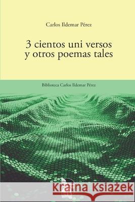 3cientos uni versos y otros poemas tales: Poemario venezolano de poes?a experimental y provincianismo c?smico; 300 versos recombinables en 70 y 40 poe Sultana del Lago Editores Luis Peroz Carlos Ildemar P?rez 9789801869764