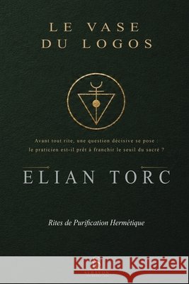 Le Vase du Logos: Rites de purification herm?tique Elian Torc Julien Mercier Luiz Santos 9789801892953 Imprint