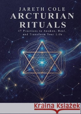 Arcturian Rituals: 47 Practices to Awaken, Heal, and Transform Your Life Myra Keven Clara Winslow Luiz Santos 9789801895077 Seravon Books