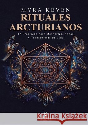 Rituales Arcturianos: 47 Pr?cticas para Despertar, Sanar y Transformar tu Vida Myra Keven Laura Azevedo Luiz Santos 9789801895091