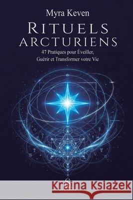 Rituels Arcturiens: 47 Pratiques pour ?veiller, Gu?rir et Transformer votre Vie Claire Delacroix Luiz Santos Myra Keven 9789801895411