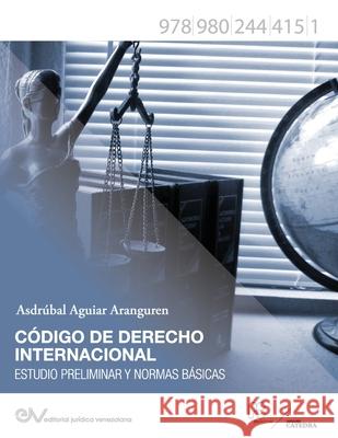 CÓDIGO DE DERECHO INTERNACIONAL. Estudio Preliminar y Normas Básicas Aguiar Aranguren, Asdrúbal 9789802444151 Fundacion Editorial Juridica Venezolana
