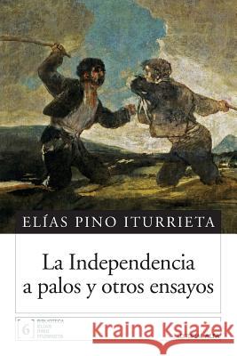 La independencia a palos y otros ensayos Pino Iturrieta, Elias 9789803543150