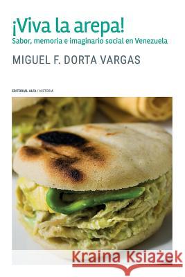 ¡Viva la arepa!: Sabor, memoria e imaginario social en Venezuela Dorta Vargas, Miguel F. 9789803543709 Editorial Alfa
