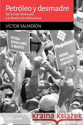 Petróleo y desmadre: De la Gran Venezuela a la Revolución Bolivariana Salmeron, Victor 9789803543754 Editorial Alfa