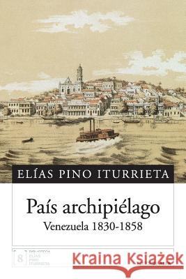 País archipiélago: Venezuela 1830-1858 Pino Iturrieta, Elias 9789803543785