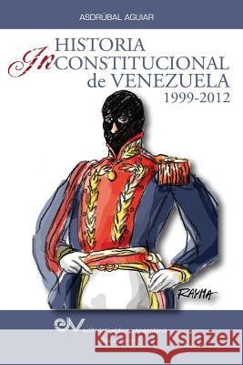 Historia Inconstitucional de Venezuela 1999-2012 Asdrubal Aguiar 9789803651831