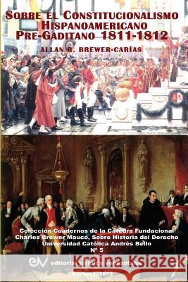 El Constitucionalismo Hispano Americano Pre-Gaditano 1811-1812 Allan R. Brewer-Carias 9789803652005 Fundacion Editorial Juridica Venezolana