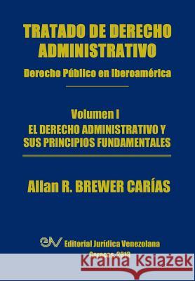 Tratado de Derecho Administrativo. Tomo I. El Derecho Administrativo y Sus Principios Fundamentales Brewer-Carias, Allan R. 9789803652067 Fundacion Editorial Juridica Venezolana