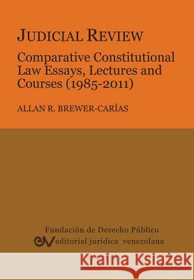 Judicial Review. Comparative Constitutional Law Essays, Lectures and Courses (1985-2011) Allan R. Brewer-Carias 9789803652128 Fundacion Editorial Juridica Venezolana