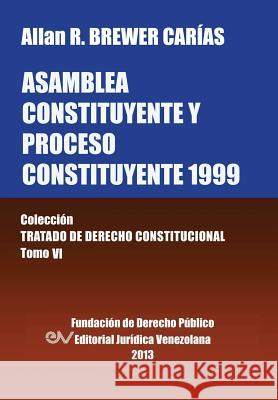 Asamblea Constituyente y Proces0 Constituyente 1999. Coleccion Tratado de Derecho Constitucional, Tomo VI Allan R. Brewer-Carias 9789803652432
