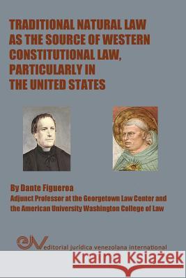 Traditional Natural Law as the Source of Western Constitutional Law, Particularly in the United States Dante Figueroa   9789803652708 Fundacion Editorial Juridica Venezolana