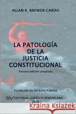 La Patología de la Justicia Constitucional Brewer-Carías, Allan R. 9789803652739 Fundacion Editorial Juridica Venezolana