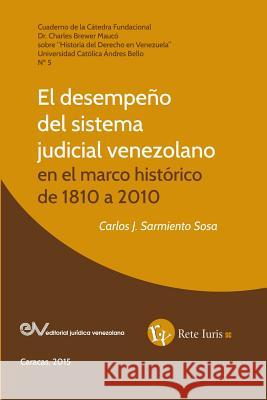 El Desempeño del Sistema Judicial Venezolano En El Marco Histórico de 1810 a 2010 Sarmiento Sosa, Carlos J. 9789803652869 Fundacion Editorial Juridica Venezolana