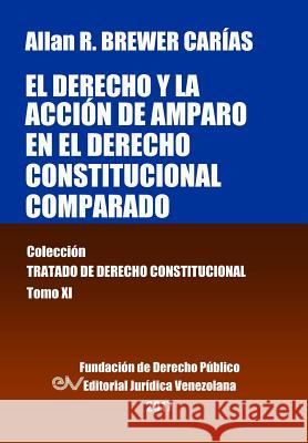 El derecho y la acción de amparo en el derecho constitucional comparado. Tomo XI. Colección Tratado de Derecho Constitucional Brewer-Carias, Allan R. 9789803652968 Fundacion Editorial Juridica Venezolana