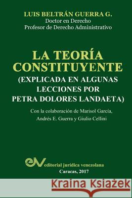 La Teoría Constituyente: (Explicada En Algunas Lecciones Por Petra Dolores Landaeta) Luis Beltrán Guerra G 9789803653576 Fundacion Editorial Juridica Venezolana