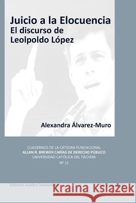 Juicio a la Elocuencia: El discurso de Leopoldo López Alexandra Álvarez-Muro 9789803653590 Fundacion Editorial Juridica Venezolana
