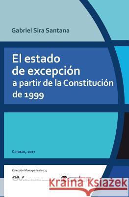 El Estado de Excepción a Partir de la Constitución de 1999 Gabriel Sira Santana 9789803653613 Fundacion Editorial Juridica Venezolana
