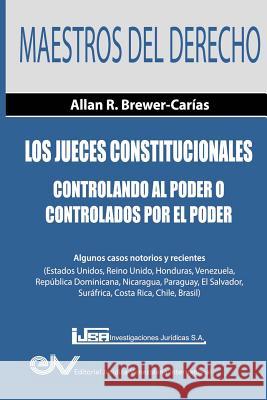 Los Jueces Constitucionales. Controlando al Poder o controlados por el Poder: Algunos casos recientes ( Estados Unidos, Reino Unido, Honduras, Venezuela, República Dominicana, Nicaragua, Paraguay, El  Allan R Brewer-Carías 9789803653927 Fundacion Editorial Juridica Venezolana