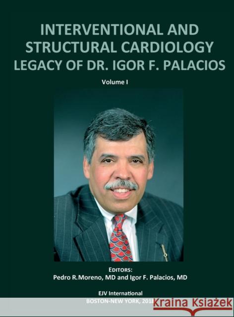 INTERVENTIONAL AND STRUCTURAL CARDIOLOGY. Legacy of Dr. Igor F. Palacios, Vol I Pedro R Moreno, Igor F Palacios 9789803653941