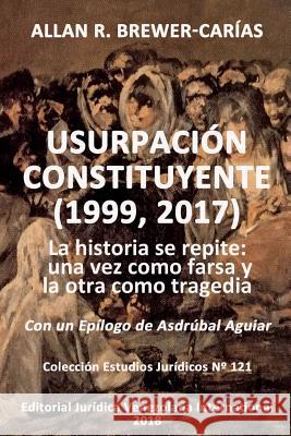 Usurpación Constituyente (1999, 2017): La historia se repite: una vez como farsa y la otra como tragedia Allan R Brewer-Carias 9789803654139 Fundacion Editorial Juridica Venezolana