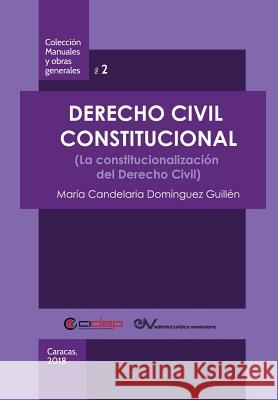 Derecho Civil Constitucional: (La constitucionalización del Derecho Civil) María Candelaria Domínguez Guillén 9789803654214