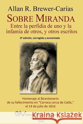 Sobre Miranda: Entre la perfidia de uno y la infamia de otros, y otros escritos. Segunda edición Brewer-Carias, Allan R. 9789803654269