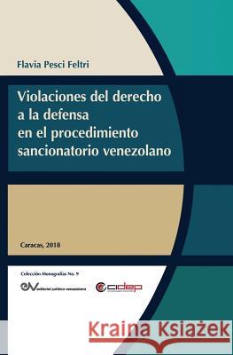 Violaciones Al Derecho a la Defensa En El Procedimiento Sancionatorio Venezolano Flavia Pesci Feltri 9789803654283 Fundacion Editorial Juridica Venezolana