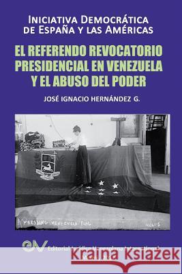El Referendo Revocatorio Presidencial En Venezuela Y El Abuso del Poder José Ignacio Hernández G 9789803654337 Fundacion Editorial Juridica Venezolana