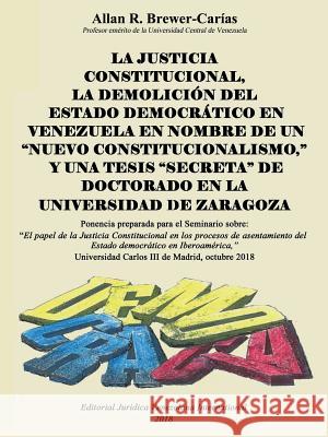 La Justicia Constitucional, La Demolición del Estado Democrático En Venezuela En Nombre de Un 