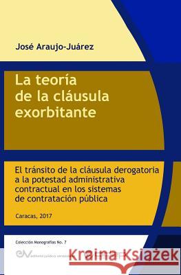 La teoría de la cláusula exorbitante: El tránsito de la cláusula derogatoria a la potestad administrativa contractual en los sistemas de contratación pública José Araujo-Juárez 9789803654382