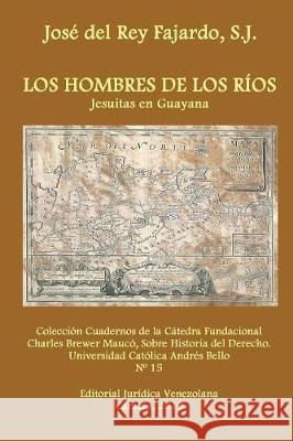 Los Hombres de Los Ríos. Jesuitas En Guayana José del Rey Fajardo Sj 9789803654504 Fundacion Editorial Juridica Venezolana