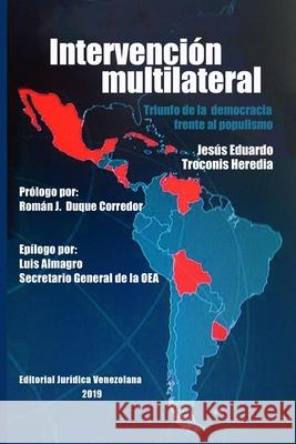 Intervención Multilateral En Venezuela. Triunfo de la Democracia Frente Al Populismo Jesús Eduardo Troconis Heredia 9789803654689 Fundacion Editorial Juridica Venezolana