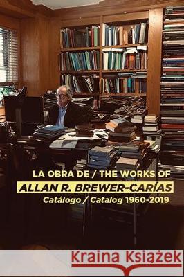 La Obra de / The Works of Allan R Brewer-Carías: Catalogo / Catalog 1960-2019 Allan R Brewer-Carias 9789803654764 Fundacion Editorial Juridica Venezolana