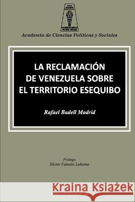 La Reclamacion de Venezuela Sobre El Territorio Esequibo Rafael Badell Madrid   9789804160554 Fundacion Editorial Juridica Venezolana