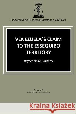 Venezuela's Claim to the Essequibo Territory Rafael Badell Madrid   9789804160561 Fundacion Editorial Juridica Venezolana