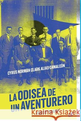 La odisea de un aventurero: Cyrus Norman Clark alias Camaleón Daahbar, Sergio 9789804250330 Editorial Dahbar / Cyngular Asesoria 357, Ca,